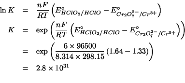 \begin{eqnarray*}
\ln{}K&=&\frac{nF}{RT}\left(E^\circ_{HClO_2/HClO}-E^\circ_{Cr_...
...0 96500.0)(* 8.314 298.15))(- 1.64 1.33)))2.7992213582467003e+31
\end{eqnarray*}