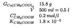 $
\begin{array}{rl}
G_{Ca\left(CH_3COO\right)_2}&15.8\;g\\
V&500\;ml=0.5\;l\\
\CZeroOf{CH_3COOH}&0.2\;mol/l\\
K_{CH_3COOH}&1.8\times10^{-5}\\
\end{array}$