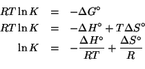 \begin{eqnarray*}
RT\ln{}K&=&-\Delta{}G^\circ\\
RT\ln{}K&=&-\Delta{}H^\circ+T\D...
...ln{}K&=&-\frac{\Delta{}H^\circ}{RT}+\frac{\Delta{}S^\circ}{R}\\
\end{eqnarray*}