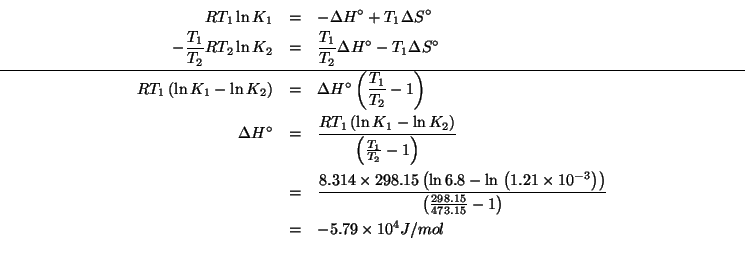 \begin{eqnarray*}
RT_1\ln{}K_1&=&-\Delta{}H^\circ+T_1\Delta{}S^\circ\\
-\frac{T...
...log 6.8)(log 1.21e-3)))(- (/ 298.15 473.15)1.0))-57865.614276771
\end{eqnarray*}