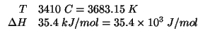 $
\begin{array}{rl}
T&3410\;C=3683.15\;K\\
\Delta{}H&35.4\;kJ/mol=35.4\times10^{3}\;J/mol\\
\end{array}$