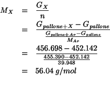 \begin{eqnarray*}
M_X&=&\frac{G_X}{n}\\
&=&\frac{\GOf{\mathit{pallone}+X}-\GOf{...
... 456.698 452.142)(/ (- 455.390 452.142) 39.948))56.0354334975369
\end{eqnarray*}