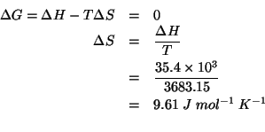 \begin{eqnarray*}
\Delta{}G=\Delta{}H-T\Delta{}S&=&0\\
\Delta{}S&=&\frac{\Delta...
...9.61\;J\;mol^{-1}\;K^{-1}\\ %(/ 35.4e3 3683.15)9.611338120901944
\end{eqnarray*}