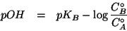 \begin{eqnarray*}
pOH&=&pK_B-\log\frac{C^\circ_B}{C^\circ_A}
\end{eqnarray*}