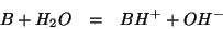 \begin{eqnarray*}
B+H_2O&=&BH^++OH^-
\end{eqnarray*}