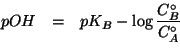 \begin{eqnarray*}
pOH&=&pK_B-\log{}\frac{C^\circ_B}{C^\circ_A}\\
\end{eqnarray*}