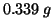 $0.339\;g$