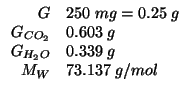 $
\begin{array}{rl}
G&250\;mg=0.25\;g\\
\GOf{CO_2}&0.603\;g\\
\GOf{H_2O}&0.339\;g\\
M_W&73.137\;g/mol\\
\end{array}$