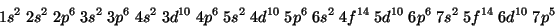\begin{displaymath}
1s^2\;2s^2\;2p^6\;3s^2\;3p^6\;4s^2\;3d^{10}\;4p^6\;5s^2\;4d^...
...^6\;6s^2\;4f^{14}\;5d^{10}\;6p^6\;7s^2\;5f^{14}\;6d^{10}\;7p^5
\end{displaymath}