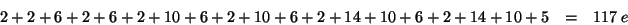 \begin{eqnarray*}
2+2+6+2+6+2+10+6+2+10+6+2+14+10+6+2+14+10+5&=&117\;e
\end{eqnarray*}