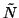 $\tilde{N}$