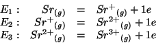 \begin{displaymath}
\begin{array}{lrcl}
E_1:&\Gaseous{Sr}&=&\Gaseous{Sr^{+}}+1e\...
...\
E_3:&\Gaseous{Sr^{2+}}&=&\Gaseous{Sr^{3+}}+1e\\
\end{array}\end{displaymath}