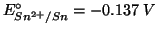 $E_{Sn^{2+}/Sn}^\circ=-0.137\;V$