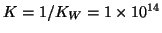 $K=1/K_W=1\times10^{14}$