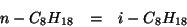 \begin{eqnarray*}
n-C_8H_{18}&=&i-C_8H_{18}
\end{eqnarray*}