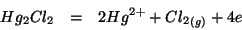 \begin{eqnarray*}
Hg_2Cl_2&=&2Hg^{2+}+\Gaseous{Cl_2}+4e
\end{eqnarray*}