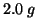 $2.0\;g$