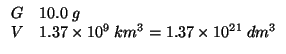 $
\begin{array}{rl}
G&10.0\;g\\
V&1.37\times10^9\;km^3=1.37\times10^{21}\;dm^3
\end{array}$
