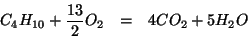\begin{eqnarray*}
C_4H_{10}+\frac{13}{2}O_2&=&4CO_2+5H_2O
\end{eqnarray*}