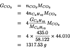\begin{eqnarray*}
G_{CO_2}&=&n_{CO_2}M_{CO_2}\\
&=&4n_{C_4H_{10}}M_{CO_2}\\
&=...
...&1317.53\;g\\ % (* 4.0 (/ 435.0 58.122)44.010)1317.5286466398265
\end{eqnarray*}