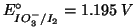 $E^\circ_{IO_3^-/I_2}=1.195\;V$