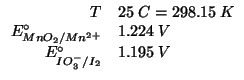 $
\begin{array}{rl}
T&25\;C=298.15\;K\\
E^\circ_{MnO_2/Mn^{2+}}&1.224\;V\\
E^\circ_{IO_3^-/I_2}&1.195\;V\\
\end{array}$
