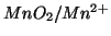 $MnO_2/Mn^{2+}$