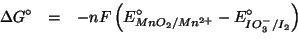 \begin{eqnarray*}
\Delta{}G^\circ&=&-nF\left(E^\circ_{MnO_2/Mn^{2+}}-E^\circ_{IO_3^-/I_2}\right)\\
\end{eqnarray*}