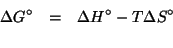 \begin{eqnarray*}
\Delta{}G^\circ&=&\Delta{}H^\circ-T\Delta{}S^\circ\\
\end{eqnarray*}