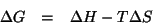 \begin{eqnarray*}
\Delta{}G&=&\Delta{}H-T\Delta{}S
\end{eqnarray*}