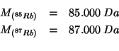 \begin{eqnarray*}
M_{\left(^{85}Rb\right)}&=&85.000\;Da\\
M_{\left(^{87}Rb\right)}&=&87.000\;Da\\
\end{eqnarray*}