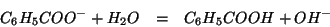 \begin{eqnarray*}
C_6H_5COO^-+H_2O&=&C_6H_5COOH+OH^-
\end{eqnarray*}