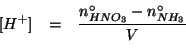 \begin{eqnarray*}
\ConcOf{H^+}&=&\frac{\NZeroOf{HNO_3}-\NZeroOf{NH_3}}{V}\\
\end{eqnarray*}