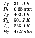 $
\begin{array}{rl}
T_T&341.9\;K\\
P_T&0.65\;atm\\
T_F&402.0\;K\\
T_E&501.7\;K\\
T_C&823.0\;K\\
P_C&47.2\;atm\\
\end{array}$