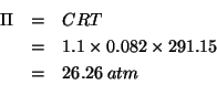 \begin{eqnarray*}
\Pi&=&CRT\\
&=&1.1\times0.082\times291.15\\
&=&26.26\;atm\\ % (* 1.1 0.082 291.15)26.26173
\end{eqnarray*}