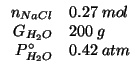 $
\begin{array}{rl}
\NOf{NaCl}&0.27\;mol\\
G_{H_2O}&200\;g\\
\PZeroOf{H_2O}&0.42\;atm\\
\end{array}$