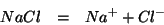 \begin{eqnarray*}
NaCl&=&Na^{+}+Cl^-
\end{eqnarray*}