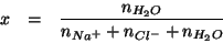 \begin{eqnarray*}
x&=&\frac{n_{H_2O}}{\NOf{Na^+}+\NOf{Cl^-}+n_{H_2O}}
\end{eqnarray*}
