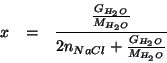 \begin{eqnarray*}
x&=&\frac{\frac{G_{H_2O}}{M_{H_2O}}}{2\NOf{NaCl}+\frac{G_{H_2O}}{M_{H_2O}}}
\end{eqnarray*}