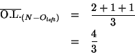 \begin{eqnarray*}
\overline{\mbox{O.L.}}_{\left(N-O_{\mathit{left}}\right)}&=&\frac{2+1+1}{3}\\
&=&\frac{4}{3}
\end{eqnarray*}