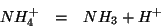 \begin{eqnarray*}
NH_4^+&=&NH_3+H^+
\end{eqnarray*}