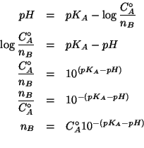 \begin{eqnarray*}
pH&=&pK_A-\log{}\frac{\CZeroOf{A}}{n_B}\\
\log{}\frac{\CZeroO...
...K_A-pH\right)}\\
n_B&=&\CZeroOf{A}10^{-\left(pK_A-pH\right)}\\
\end{eqnarray*}