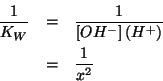 \begin{eqnarray*}
\frac{1}{K_W}&=&\frac{1}{\left[OH^-\right]\left(H^+\right)}\\
&=&\frac{1}{x^2}
\end{eqnarray*}