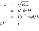 \begin{eqnarray*}
x&=&\sqrt{K_W}\\
&=&\sqrt{10^{-14}}\\
&=&10^{-7}\;mol/L\\
pH&=&7\\
\end{eqnarray*}