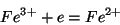 \begin{displaymath}
Fe^{3+}+e=Fe^{2+}\\
\end{displaymath}