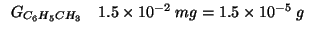 $
\begin{array}{rl}
G_{C_6H_5CH_3}&1.5\times10^{-2}\;mg=1.5\times10^{-5}\;g\\
\end{array}$