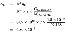 \begin{eqnarray*}
N_C&=&N^\circ{}n_C\\
&=&N^\circ{}\times{}7\times{}\frac{G_{C_...
...^{17}\\ % (* 6.02e23 7.0 (/ 1.5e-5 92.138))6.860361631465844e+17
\end{eqnarray*}