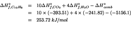 \begin{eqnarray*}
\Delta{}H^\circ_{f,C_{10}H_8}&=&10\Delta{}H^\circ_{f,CO_2}+4\D...
... (* 10.0 -393.51) (* 4.0 -241.82) (- -5156.1))253.72000000000048
\end{eqnarray*}