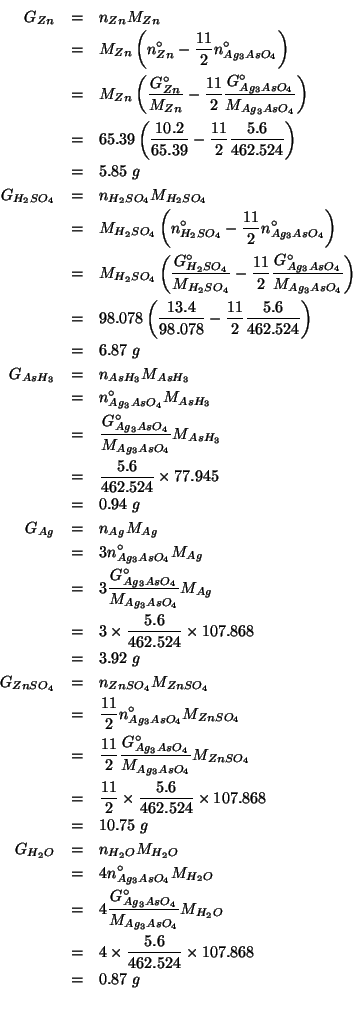 \begin{eqnarray*}
\GOf{Zn}&=&n_{Zn}\MWOf{Zn}\\
&=&\MWOf{Zn}\left(\NZeroOf{Zn}-\...
...}\\
&=&4\times\frac{5.6}{462.524}\times107.868\\
&=&0.87\;g\\
\end{eqnarray*}