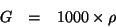 \begin{eqnarray*}
G&=&1000\times{}\rho
\end{eqnarray*}